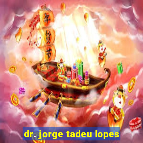 dr. jorge tadeu lopes